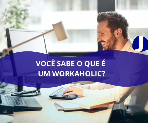 Você tem um vício de trabalho? Você conhece o termo Workaholic? Encontre o equilíbrio perfeito!